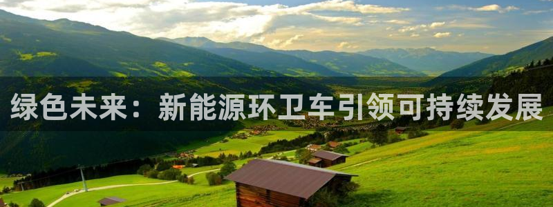 新宝gg游戏平台:绿色未来:新能源环卫车引领可持续发展